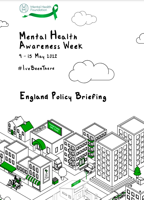 Front page of the England Policy Briefing from Mental Health Foundation. Black text on a white background that says: Mental health awareness week. 9 - 15 May 2022. #IveBeenThere.